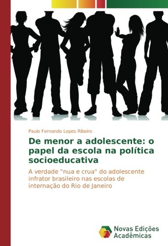 De menor a adolescente: o papel da escola na política socioeducativa: A verdade nua e crua do adolescente infrator brasileiro nas escolas de internação do Rio de Janeiro