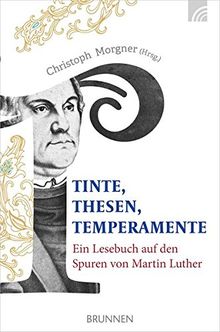 Tinte, Thesen, Temperamente: Ein Lesebuch auf den Spuren von Martin Luther