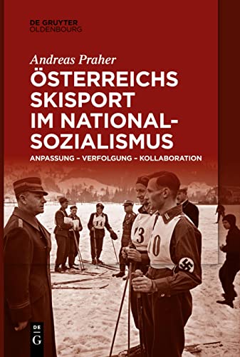 Österreichs Skisport im Nationalsozialismus: Anpassung – Verfolgung – Kollaboration