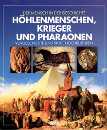 Mensch in der Geschichte. Höhlenmenschen, Krieger, Pharaone. Vorgeschichte und frühe Hochkulturen