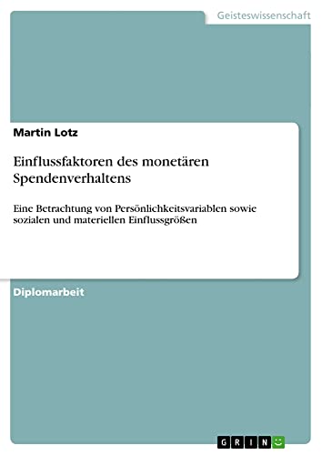 Einflussfaktoren des monetären Spendenverhaltens: Eine Betrachtung von Persönlichkeitsvariablen sowie sozialen und materiellen Einflussgrößen