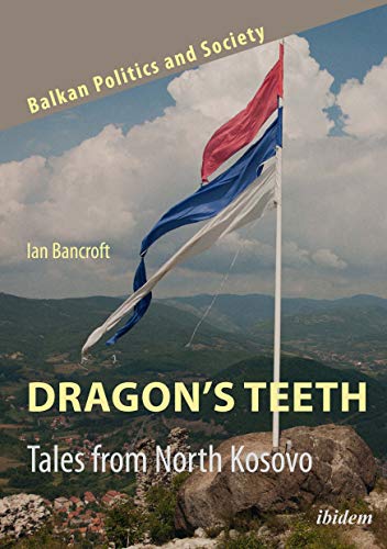 Dragon’s Teeth: Tales from North Kosovo (Balkan Politics and Society, Band 3)