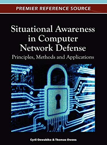 Situational Awareness in Computer Network Defense: Principles, Methods and Applications (Premier Reference Source)