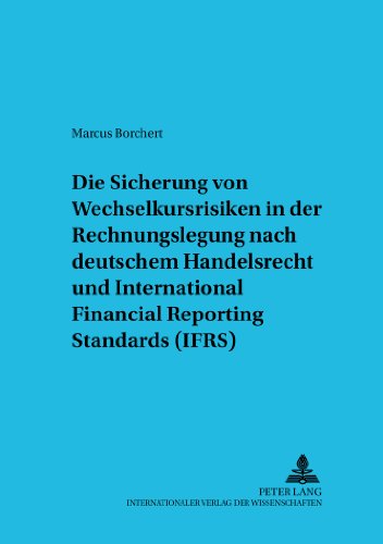 Die Sicherung von Wechselkursrisiken in der Rechnungslegung nach deutschem Handelsrecht und International Financial Reporting Standards (IFRS): ... (Betriebswirtschaftliche Studien)