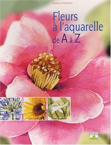 Fleurs A L 039 Aquarelle De A A Z Secret De L 039 Art Von Adelene Fletcher