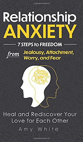 Relationship Anxiety: 7 Steps to Freedom from Jealousy, Attachment, Worry, and Fear - Heal and Rediscover Your Love for Each Other (Mindful Relationships Book, Band 3)