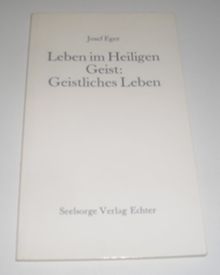 Leben im Heiligen Geist: Geistliches Leben. Versuch einer Zusammenschau für die Praxis