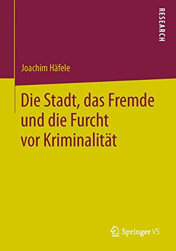 Die Stadt, das Fremde und die Furcht vor Kriminalität (German Edition)
