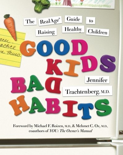 Good Kids, Bad Habits: The RealAge ® Guide to Raising Healthy Children: The Realage (R) Guide to Raising Healthy Children (Realage Guides)
