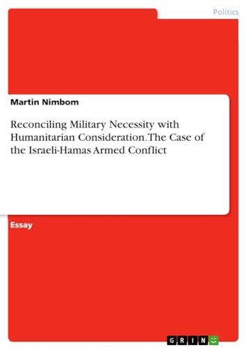 Reconciling Military Necessity with Humanitarian Consideration. The Case of the Israeli-Hamas Armed Conflict