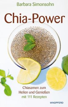 Chia-Power: Chiasamen zum Heilen und Genießen mit 111 Rezepten