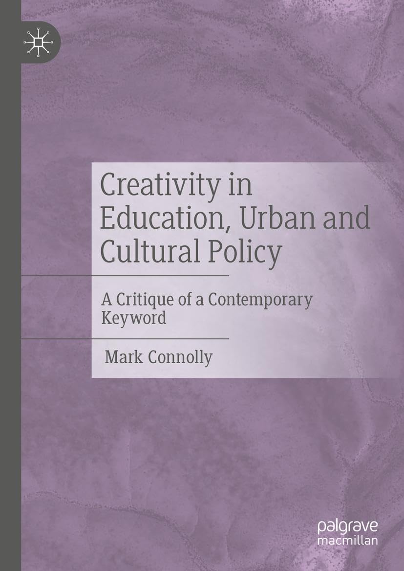 Creativity in Education, Urban and Cultural Policy: A Critique of a Contemporary Keyword