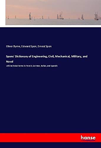 Spons' Dictionary of Engineering, Civil, Mechanical, Military, and Naval: with technical terms in French, German, Italian, and Spanish