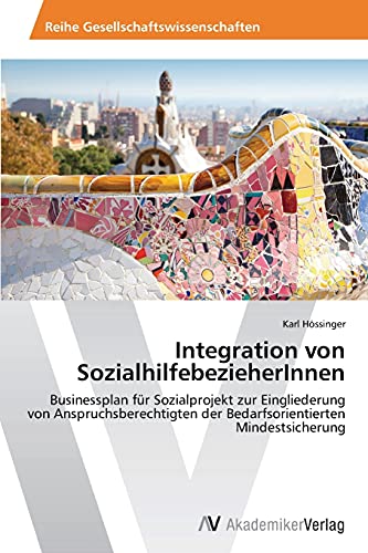 Integration von SozialhilfebezieherInnen: Businessplan für Sozialprojekt zur Eingliederung von Anspruchsberechtigten der Bedarfsorientierten Mindestsicherung