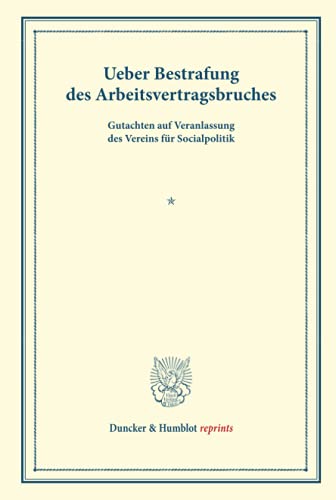 Ueber Bestrafung des Arbeitsvertragsbruches: Gutachten auf Veranlassung des Vereins für Socialpolitik. (Schriften des Vereins für Socialpolitik VII) (Duncker & Humblot Reprints)