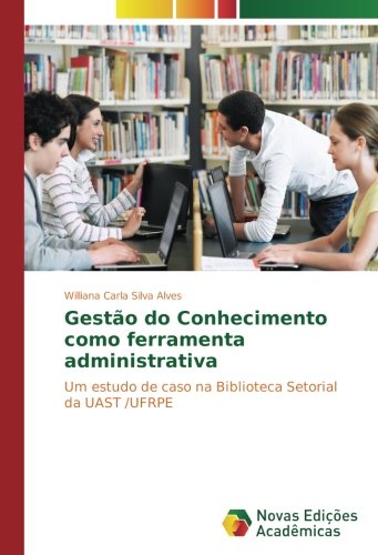 Gestão do Conhecimento como ferramenta administrativa: Um estudo de caso na Biblioteca Setorial da UAST /UFRPE