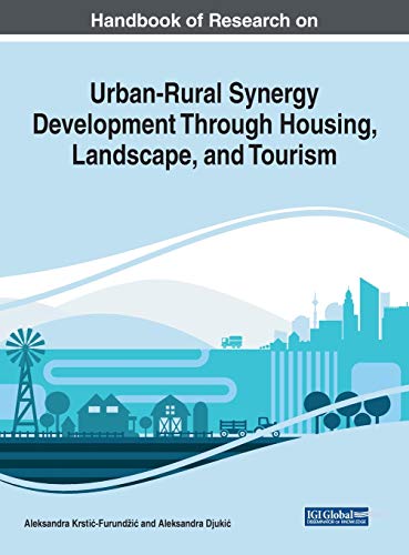 Handbook of Research on Urban-Rural Synergy Development Through Housing, Landscape, and Tourism (Advances in Civil and Industrial Engineering)
