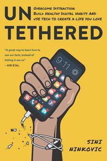 Untethered: Overcome Distraction, Build Healthy Digital Habits, and Use Tech to Create a Life You Love