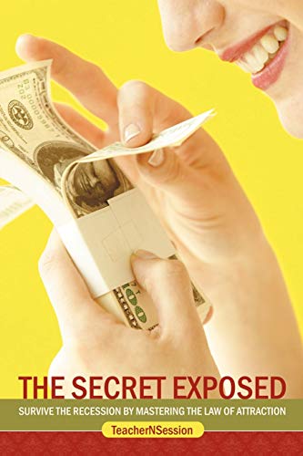 The Secret Exposed: Survive the Recession by Mastering the Law of Attraction