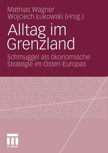 Alltag Im Grenzland: Schmuggel als ökonomische Strategie im Osten Europas (German Edition)