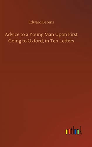 Advice to a Young Man Upon First Going to Oxford, in Ten Letters