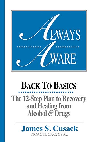 Always Aware, A 12-Step Plan to Recovery and Healing from Alcohol & Drugs: Back to Basics -- The 12-Step Plan to Recovery & Healing From Alcohol & Drugs