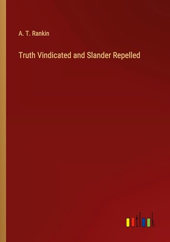 Truth Vindicated and Slander Repelled