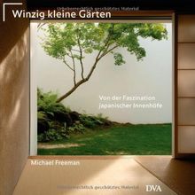 Winzig kleine Gärten: Von der Faszination japanischer Innenhöfe