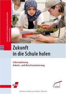 Zukunft in die Schule holen: Lebensplanung, Arbeits- und Berufsorientierung Tagungsdokumentation