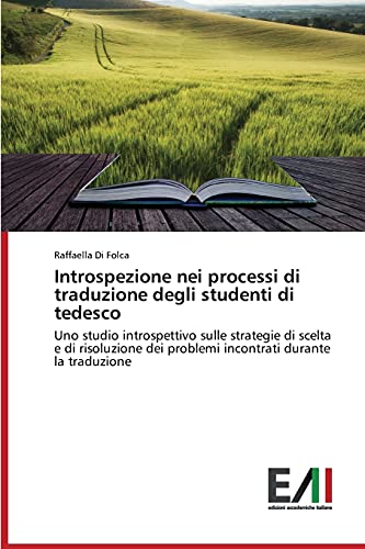 Introspezione nei processi di traduzione degli studenti di tedesco: Uno studio introspettivo sulle strategie di scelta e di risoluzione dei problemi incontrati durante la traduzione