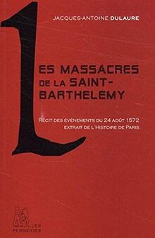 Les massacres de la Saint-Barthélémy : récit des événements du 24 août 1572 extrait de l'Histoire physique, civile et morale de Paris