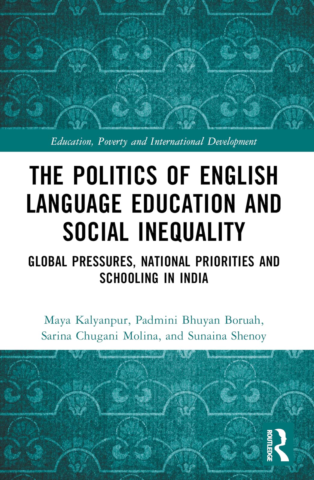 The Politics of English Language Education and Social Inequality: Global Pressures, National Priorities and Schooling in India (Education, Poverty and International Development Series)