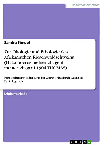 Zur Ökologie und Ethologie des Afrikanischen Riesenwaldschweins (Hylochoerus meinertzhageni meinertzhageni 1904 THOMAS): Freilanduntersuchungen im Queen Elizabeth National Park, Uganda