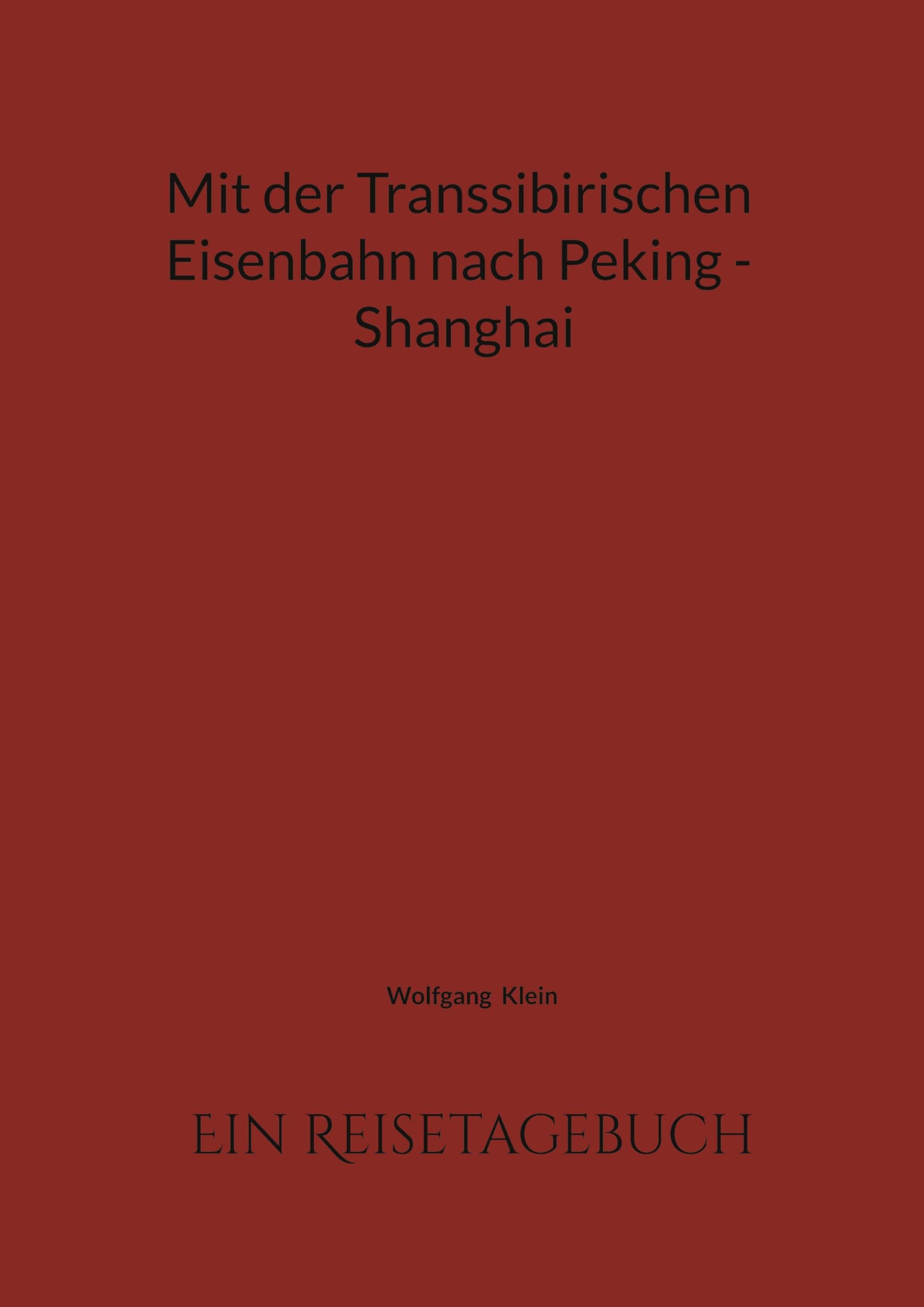 Mit der Transsibirischen Eisenbahn nach Peking - Shanghai: Ein Reisetagebuch
