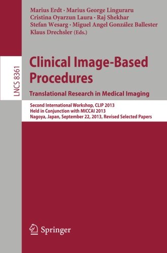 Clinical Image-Based Procedures. Translational Research in Medical Imaging: Second International Workshop, CLIP 2013, Held in Conjunction with MICCAI ... Papers (Lecture Notes in Computer Science)