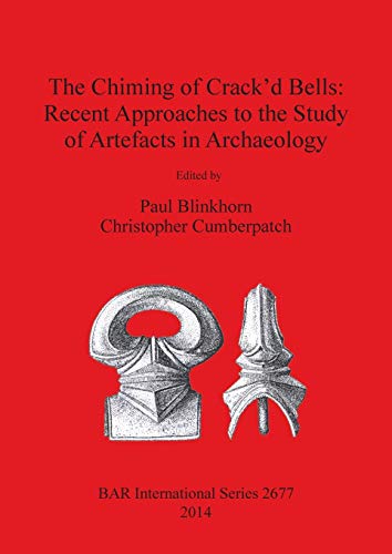 The Chiming of Crack'd Bells: Recent Approaches to the Study of Artefacts in Archaeology (BAR International)