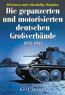 Die gepanzerten und motorisierten deutschen Großverbände 1935-1945: Divisionen und selbstständige Brigaden