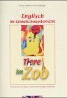 Englisch im Grundschulunterricht. Tiere im Zoo. Theoretische Grundlagen, Unterrichtsvorschläge, Materialien