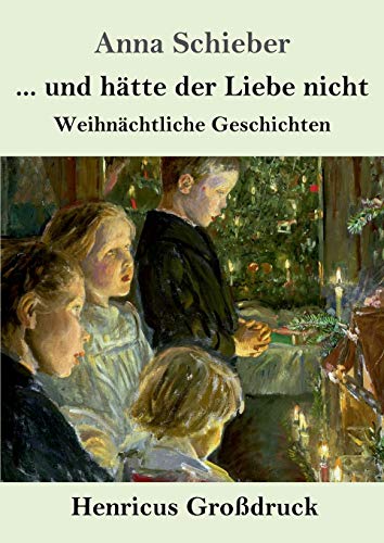 ... und hätte der Liebe nicht (Großdruck): Weihnächtliche Geschichten