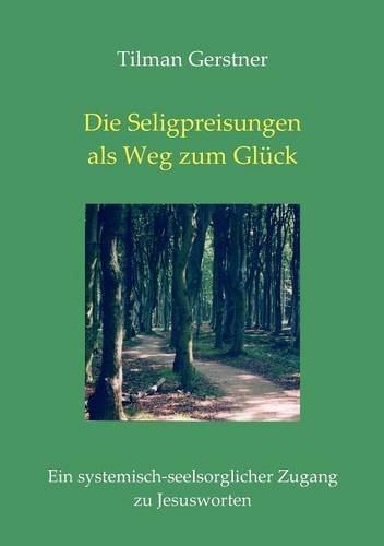 Die Seligpreisungen als Weg zum Glück: Ein systemisch-seelsorglicher Zugang zu Jesusworten