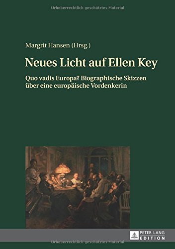 Neues Licht auf Ellen Key: Quo vadis Europa? Biographische Skizzen über eine europäische Vordenkerin