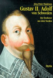 Gustav II. Adolf von Schweden. Der Eroberer aus dem Norden