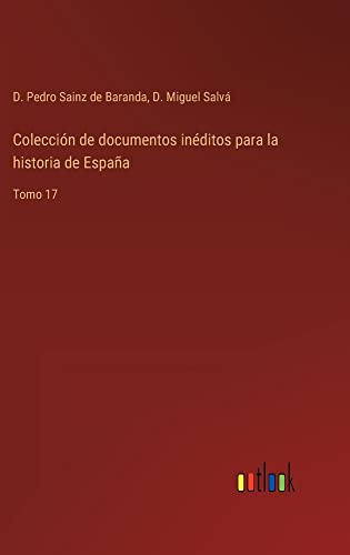 Colección de documentos inéditos para la historia de España: Tomo 17