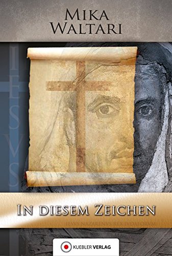 In diesem Zeichen: Elf Briefe des Marcus vom Frühjahr des Jahres 30 n.Chr. um die Kreuzigung und Auferstehung Jesu (Mika Waltaris historische Romane)