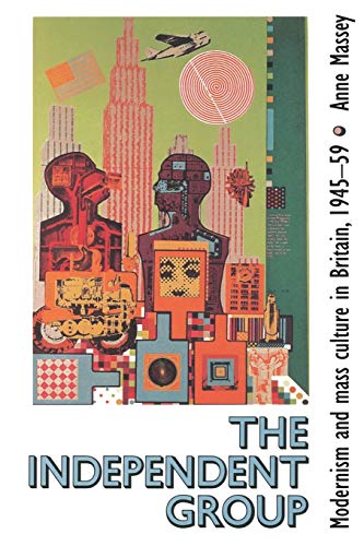 The Independent Group: Modernism and Mass Culture in Britain, 1945-59 (Critical Introductions to Art S)