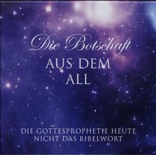 Die Botschaft aus dem All: Die Gottesprophetie heute - nicht das Bibelwort