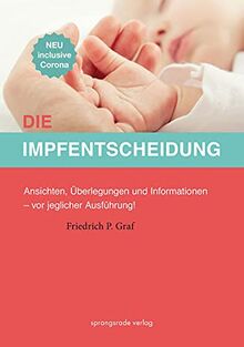 Die Impfentscheidung: Ansichten, Informationen und Überlegungen - vor jeglicher Ausführung!: Ansichten, Überlegungen und Informationen - vor jeglicher Ausführung!