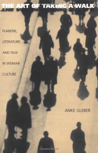 The Art of Taking a Walk: Flanerie, Literature, and Film in Weimar Culture