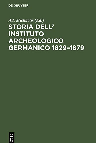 Storia dell' Instituto Archeologico Germanico 1829-1879: Strenna pubblicata nell'occasione della festa del 21. Aprile 1879 dalla Direzione centrale dell'Instituto archeologico