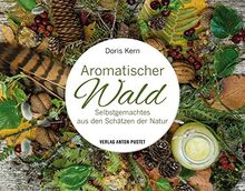 Aromatischer Wald: Selbstgemachtes aus den Schätzen der Natur